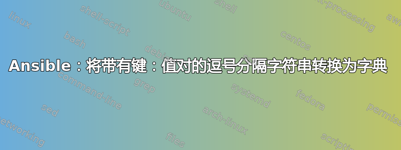 Ansible：将带有键：值对的逗号分隔字符串转换为字典