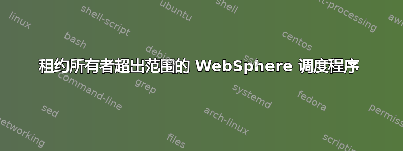 租约所有者超出范围的 WebSphere 调度程序