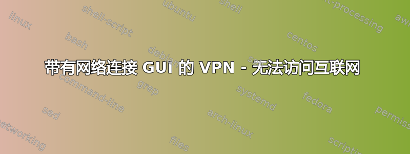 带有网络连接 GUI 的 VPN - 无法访问互联网