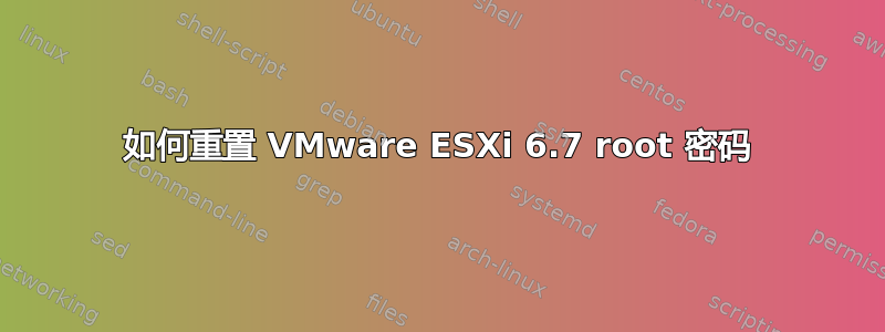 如何重置 VMware ESXi 6.7 root 密码