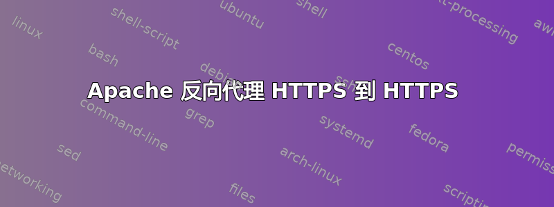 Apache 反向代理 HTTPS 到 HTTPS