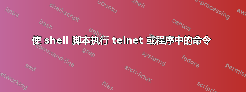 使 shell 脚本执行 telnet 或程序中的命令