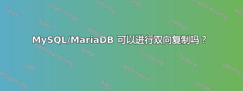 MySQL/MariaDB 可以进行双向复制吗？