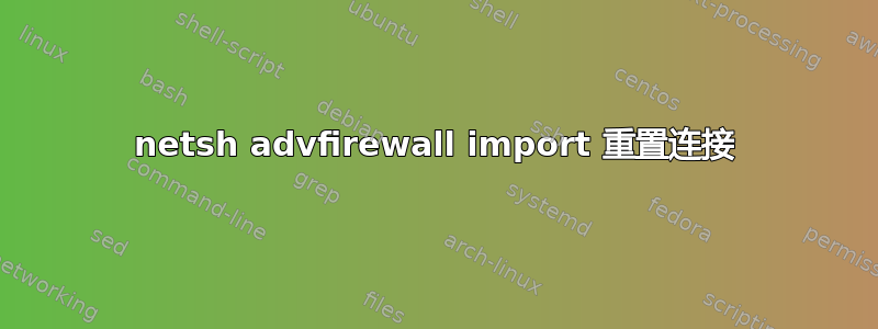 netsh advfirewall import 重置连接