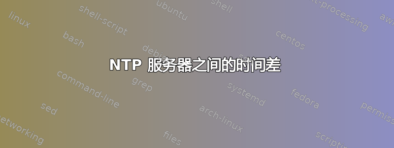 NTP 服务器之间的时间差