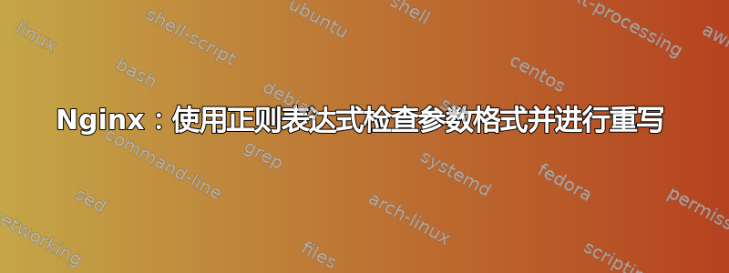 Nginx：使用正则表达式检查参数格式并进行重写