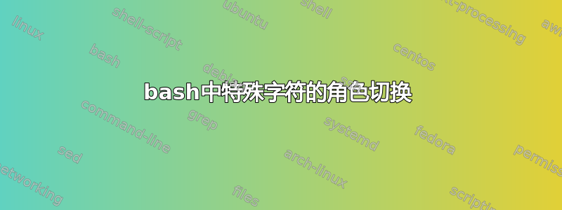 bash中特殊字符的角色切换