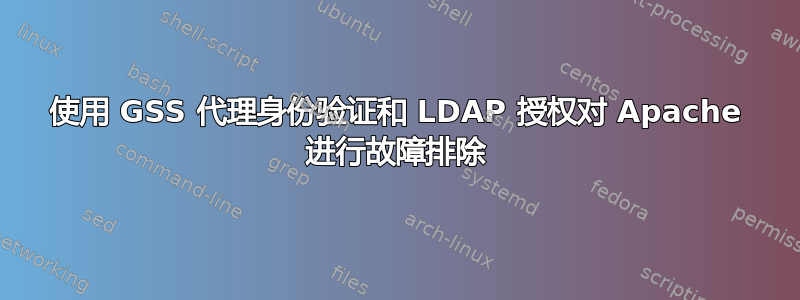 使用 GSS 代理身份验证和 LDAP 授权对 Apache 进行故障排除