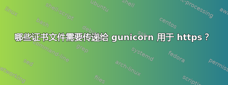 哪些证书文件需要传递给 gunicorn 用于 https？