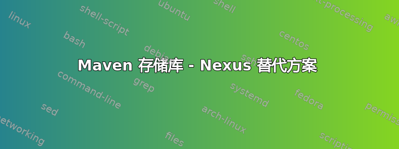 Maven 存储库 - Nexus 替代方案