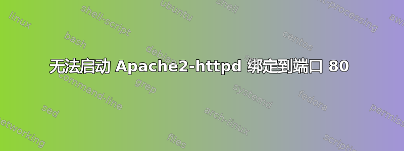 无法启动 Apache2-httpd 绑定到端口 80