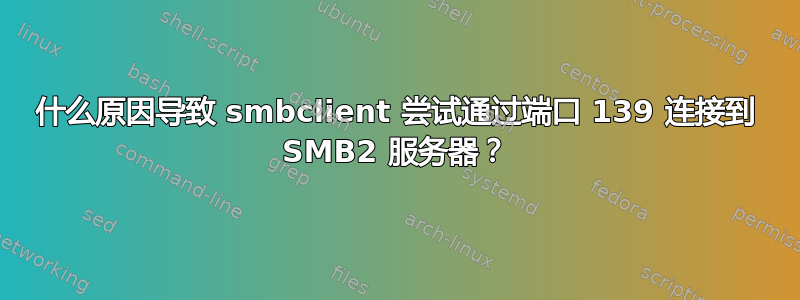 什么原因导致 smbclient 尝试通过端口 139 连接到 SMB2 服务器？