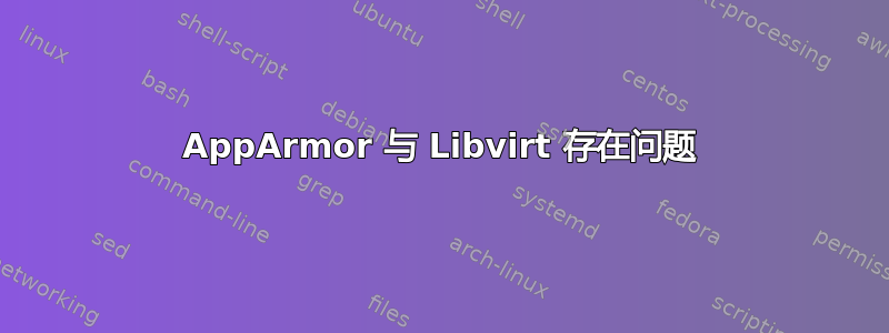 AppArmor 与 Libvirt 存在问题