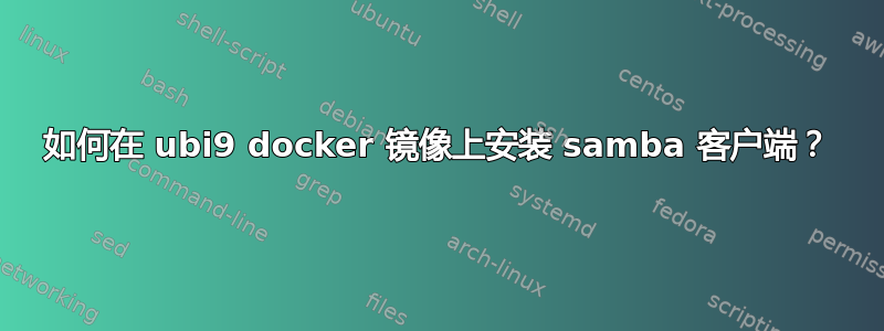 如何在 ubi9 docker 镜像上安装 samba 客户端？