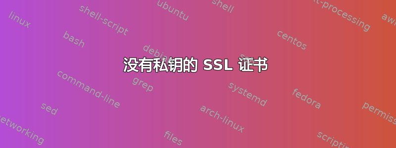 没有私钥的 SSL 证书