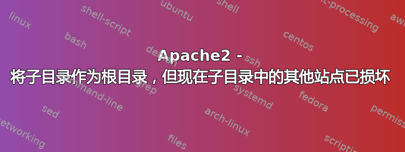 Apache2 - 将子目录作为根目录，但现在子目录中的其他站点已损坏