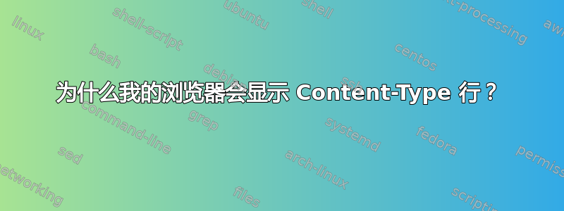 为什么我的浏览器会显示 Content-Type 行？