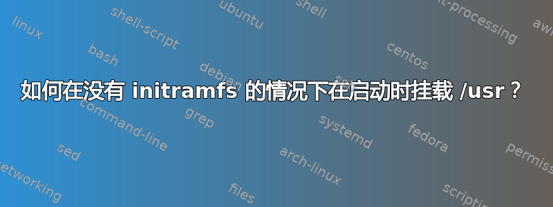 如何在没有 initramfs 的情况下在启动时挂载 /usr？