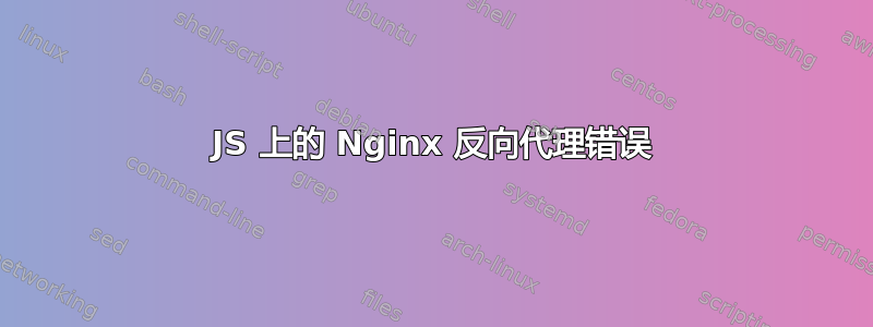 JS 上的 Nginx 反向代理错误