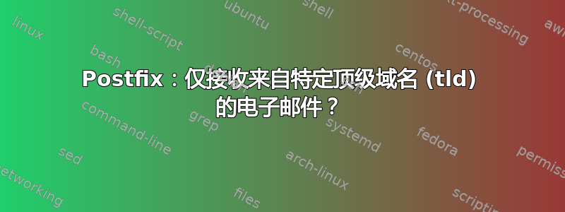 Postfix：仅接收来自特定顶级域名 (tld) 的电子邮件？