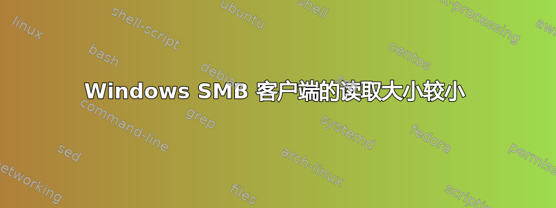 Windows SMB 客户端的读取大小较小