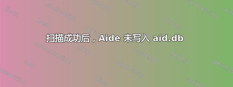 扫描成功后，Aide 未写入 aid.db