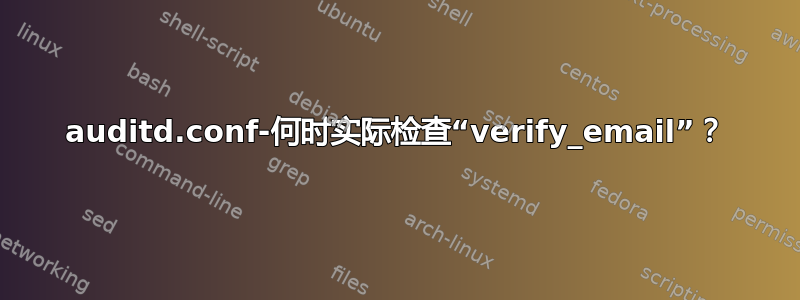 auditd.conf-何时实际检查“verify_email”？