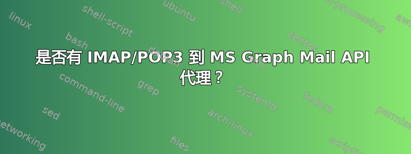 是否有 IMAP/POP3 到 MS Graph Mail API 代理？