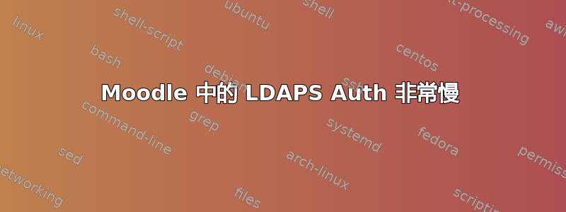 Moodle 中的 LDAPS Auth 非常慢