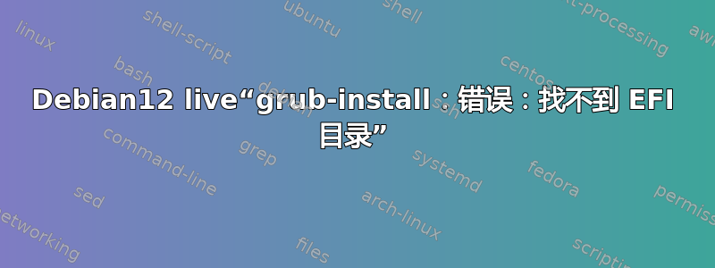 Debian12 live“grub-install：错误：找不到 EFI 目录”