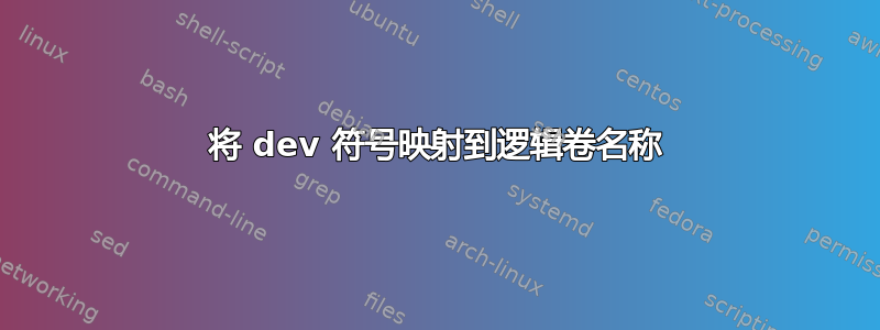 将 dev 符号映射到逻辑卷名称