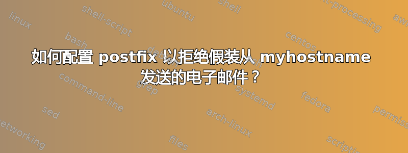 如何配置 postfix 以拒绝假装从 myhostname 发送的电子邮件？