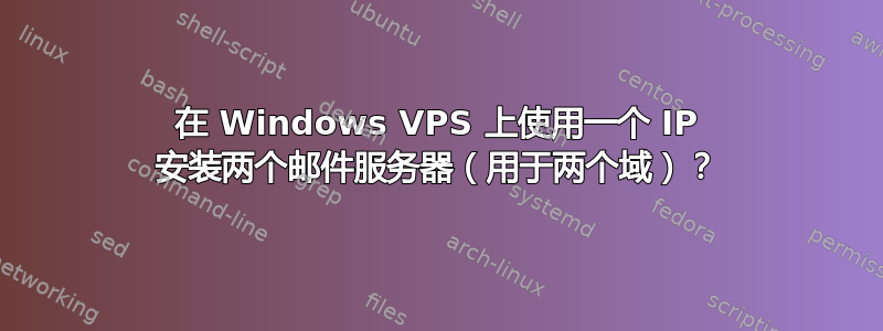 在 Windows VPS 上使用一个 IP 安装两个邮件服务器（用于两个域）？