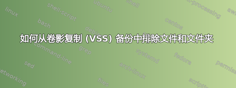 如何从卷影复制 (VSS) 备份中排除文件和文件夹