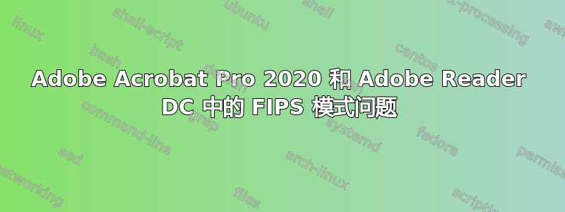 Adobe Acrobat Pro 2020 和 Adob​​e Reader DC 中的 FIPS 模式问题