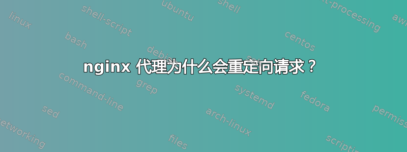 nginx 代理为什么会重定向请求？