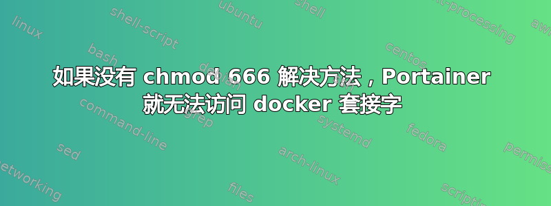 如果没有 chmod 666 解决方法，Portainer 就无法访问 docker 套接字