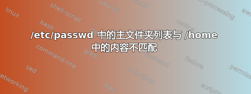 /etc/passwd 中的主文件夹列表与 /home 中的内容不匹配