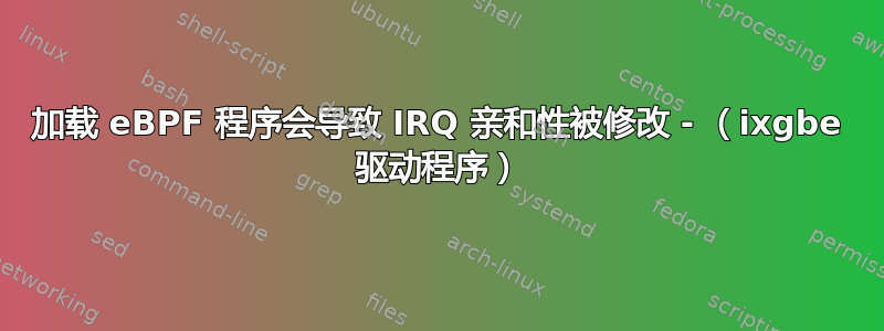 加载 eBPF 程序会导致 IRQ 亲和性被修改 - （ixgbe 驱动程序）