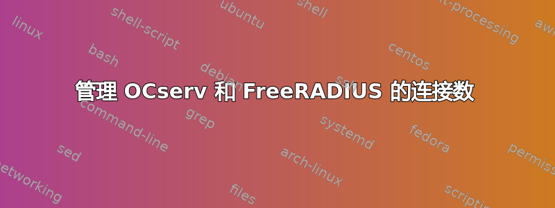 管理 OCserv 和 FreeRADIUS 的连接数