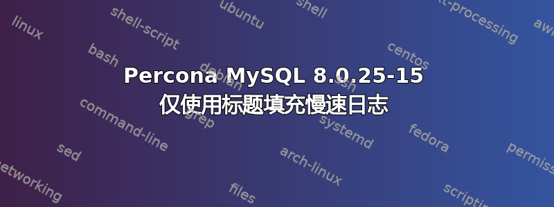 Percona MySQL 8.0.25-15 仅使用标题填充慢速日志