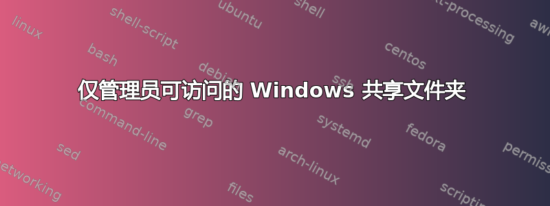 仅管理员可访问的 Windows 共享文件夹