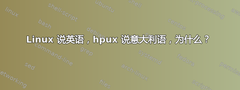 Linux 说英语，hpux 说意大利语，为什么？