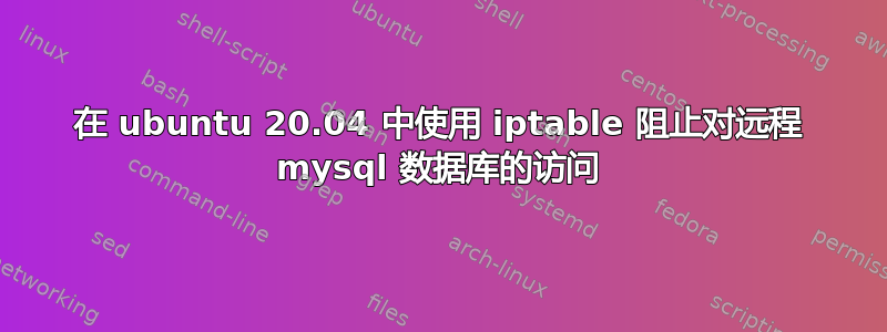 在 ubuntu 20.04 中使用 iptable 阻止对远程 mysql 数据库的访问