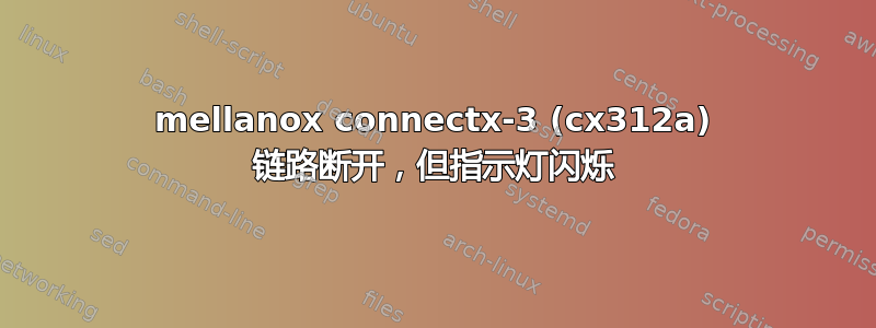 mellanox connectx-3 (cx312a) 链路断开，但指示灯闪烁