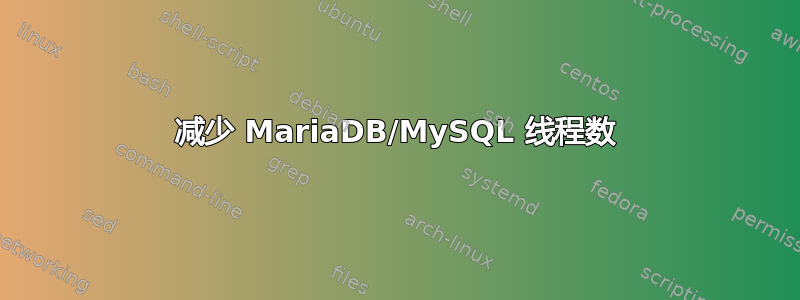 减少 MariaDB/MySQL 线程数