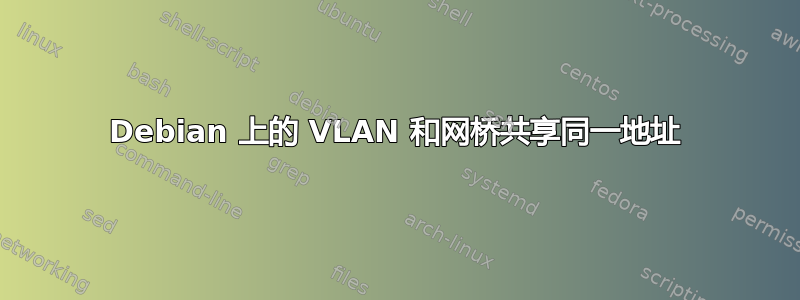 Debian 上的 VLAN 和网桥共享同一地址