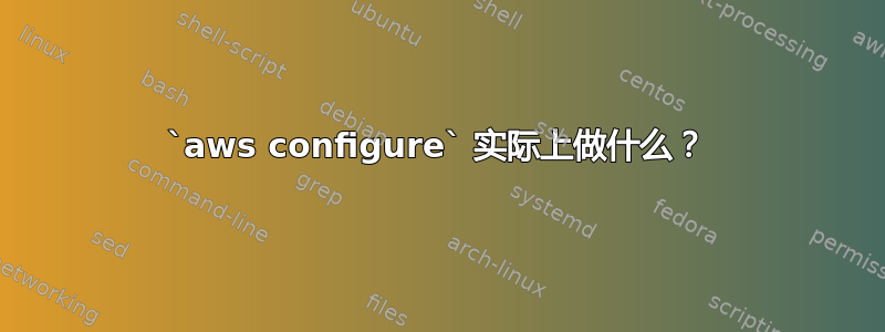 `aws configure` 实际上做什么？