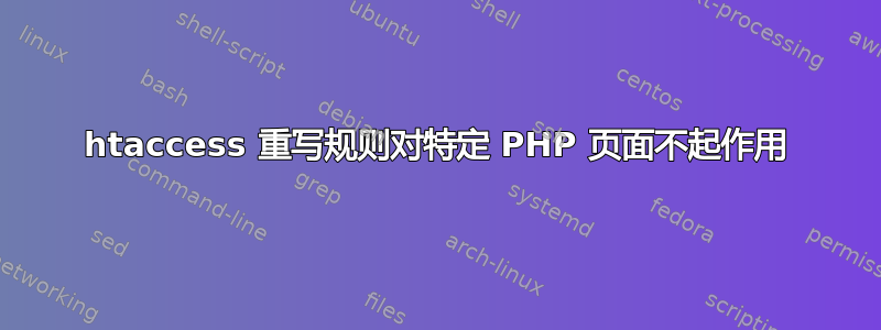 htaccess 重写规则对特定 PHP 页面不起作用