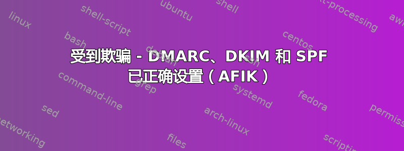 受到欺骗 - DMARC、DKIM 和 SPF 已正确设置（AFIK）